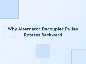 Why an Alternator Decoupler Pulley Rotates Backward