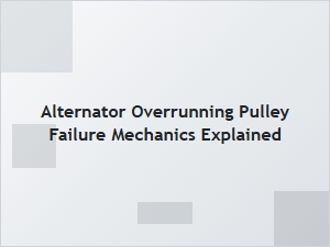 Alternator Pulley Failure Symptoms and Mechanics Explained
