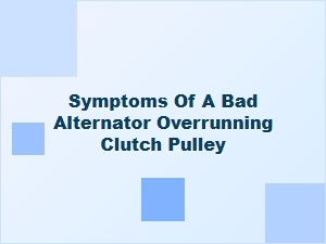 Signs of a Faulty Alternator Overrunning Clutch Pulley