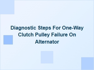 Diagnostic Steps for Alternator Clutch Pulley Failure