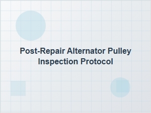 Post-Repair Alternator Pulley Inspection Protocol
