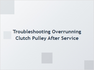 Troubleshooting an Overrunning Clutch Pulley After Service